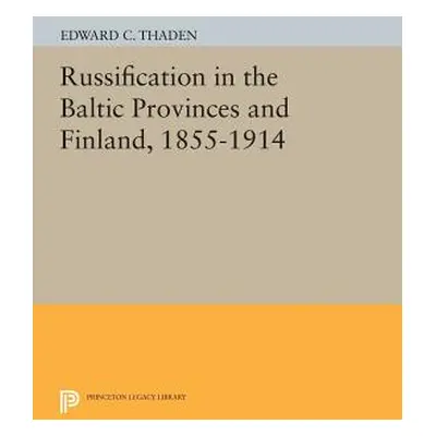 "Russification in the Baltic Provinces and Finland, 1855-1914" - "" ("Thaden Edward C.")