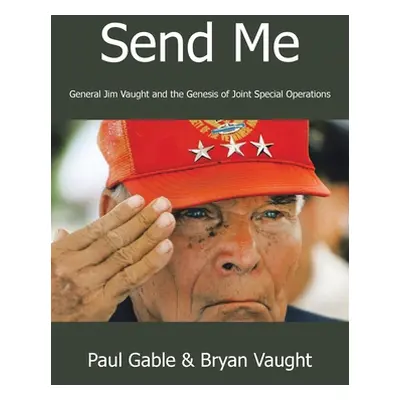 "Send Me: General Jim Vaught and the Genesis of Joint Special Operations" - "" ("Gable Paul")