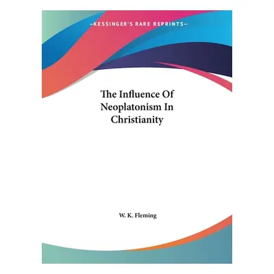 "The Influence Of Neoplatonism In Christianity" - "" ("Fleming W. K.")