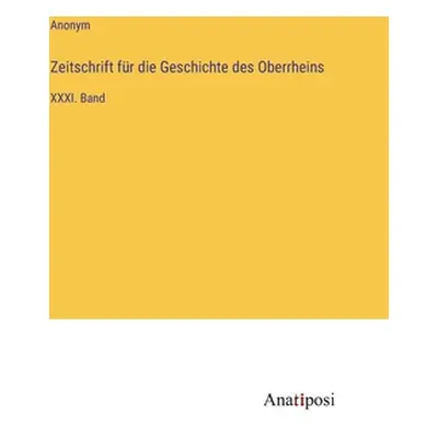 "Zeitschrift fr die Geschichte des Oberrheins: XXXI. Band" - "" ("Anonym")