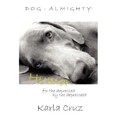 "Dog-Almighty!: Humor for the Depressed by the Depressed" - "" ("Cruz Karla")