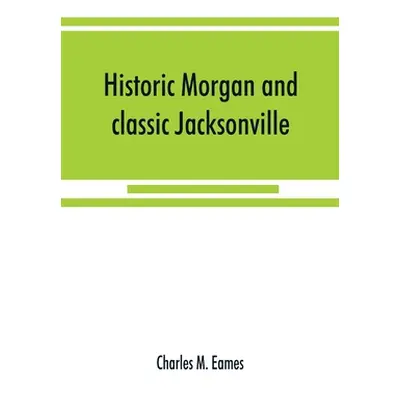 "Historic Morgan and classic Jacksonville" - "" ("M. Eames Charles")