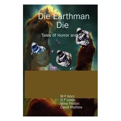 "Die Earthman Die: Tales of Horror and SF" - "" ("Korn M. F.")