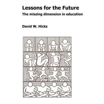 "Lessons for the Future: The Missing Dimension in Education" - "" ("Hicks David W.")