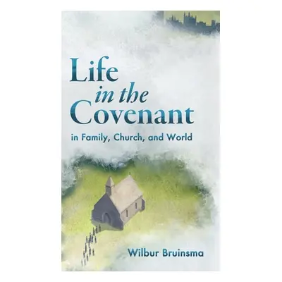 "Life in the Covenant: In Family, Church, and World" - "" ("Bruinsma Wilbur")