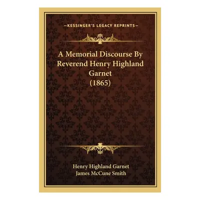 "A Memorial Discourse By Reverend Henry Highland Garnet (1865)" - "" ("Garnet Henry Highland")