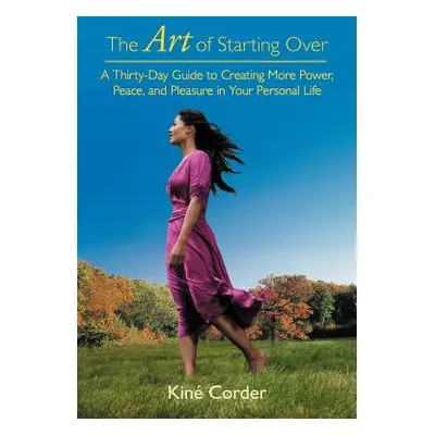 "The Art of Starting Over: A Thirty-Day Guide to Creating More Power, Peace, and Pleasure in You