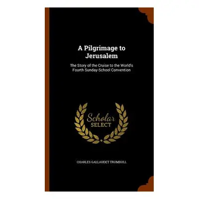 "A Pilgrimage to Jerusalem: The Story of the Cruise to the World's Fourth Sunday-School Conventi