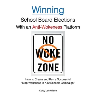 "Winning School Board Elections With an Anti-Wokeness Platform: How to Create and Run a Successf