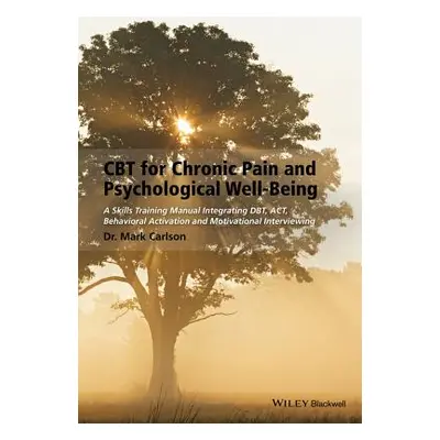 "CBT for Chronic Pain and Psychological Well-Being: A Skills Training Manual Integrating Dbt, Ac