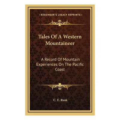 "Tales Of A Western Mountaineer: A Record Of Mountain Experiences On The Pacific Coast" - "" ("R