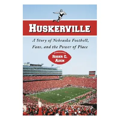 "Huskerville: A Story of Nebraska Football, Fans, and the Power of Place" - "" ("Aden Roger C.")