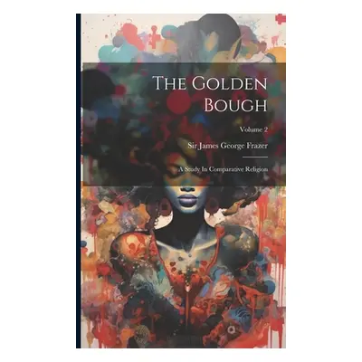 "The Golden Bough: A Study In Comparative Religion; Volume 2" - "" ("Sir James George Frazer")