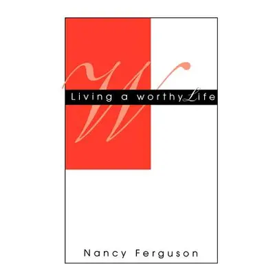 "Living A Worthy Life" - "" ("Ferguson Nancy")