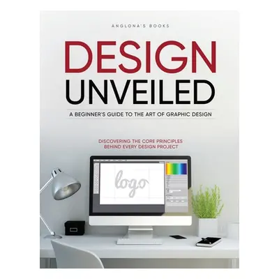 "Design Unveiled: Discovering the Core Principles Behind Every Design Project" - "" ("Anglona's 