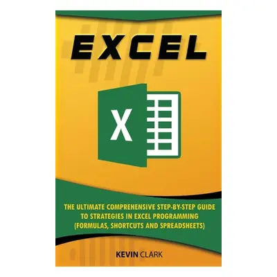 "Excel: The Ultimate Comprehensive Step-by-Step Guide to Strategies in Excel Programming (Formul