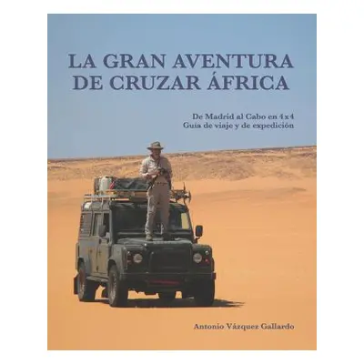 "La gran aventura de cruzar frica.: De Madrid al Cabo en 4x4. Una gua de viaje y de expedicin." 