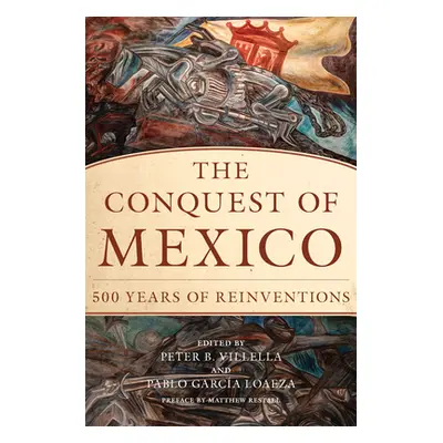 "The Conquest of Mexico: 500 Years of Reinventions" - "" ("Villella Peter B.")