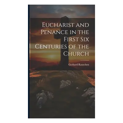 "Eucharist and Penance in the First Six Centuries of the Church" - "" ("Rauschen Gerhard")