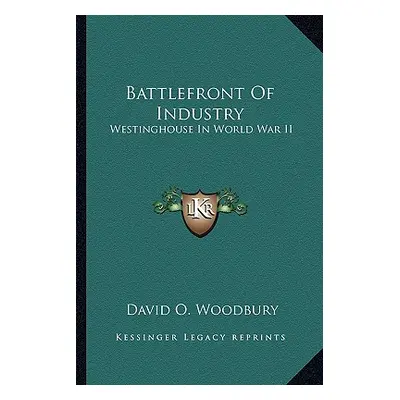 "Battlefront Of Industry: Westinghouse In World War II" - "" ("Woodbury David O.")