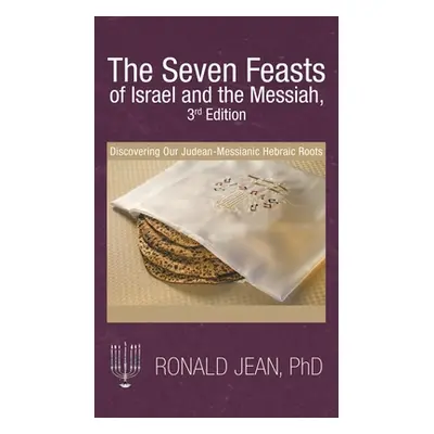 "The Seven Feasts of Israel and the Messiah, 3Rd Edition: Discovering Our Judean-Messianic Hebra