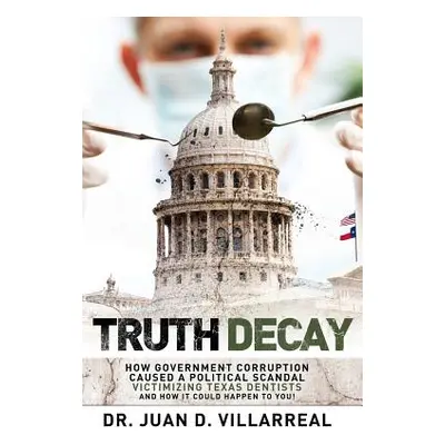 "Truth Decay: How Government Corruption Caused a Political Scandal Victimizing Texas Dentists an