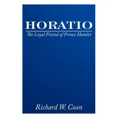 "Horatio: The Loyal Friend of Prince Hamlet" - "" ("Coan Richard W.")