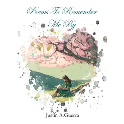 "Poems To Remember Me By" - "" ("Guerra Justin A.")