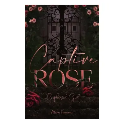 "Captured Rose: Prophesied Girl" - "" ("Fernwood Athina")