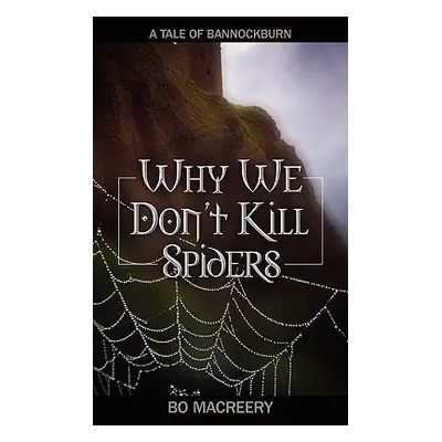 "Why We Don't Kill Spiders: A Tale of Bannockburn" - "" ("Macreery Bo")