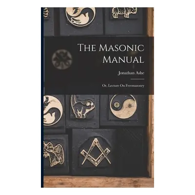 "The Masonic Manual: Or, Lecture On Freemasonry" - "" ("Ashe Jonathan")