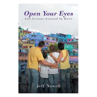 "Open Your Eyes, Life Lessons Learned in Haiti" - "" ("Newell Jeff")