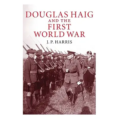 "Douglas Haig and the First World War" - "" ("Harris J. P.")