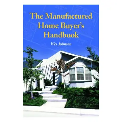 "The Manufactured Home Buyer's Handbook" - "" ("Johnson Wes")