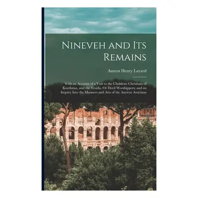 "Nineveh and Its Remains: With an Account of a Visit to the Chaldean Christians of Kurdistan, an