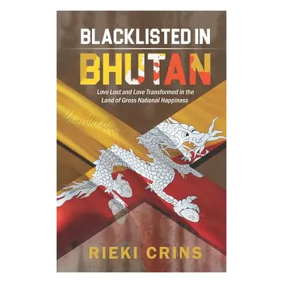 "Blacklisted in Bhutan: Love lost and Love Transformed in the country of Gross National Happines