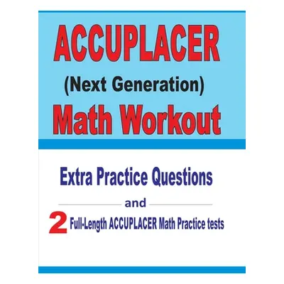 "Accuplacer Math Workout: Extra Practice Questions and Two Full-Length Practice Accuplacer Math 