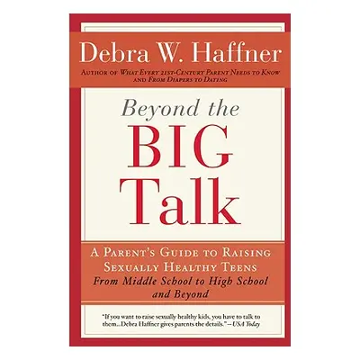 "Beyond the Big Talk Revised Edition: A Parent's Guide to Raising Sexually Healthy Teens - From 