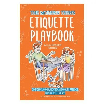 "The Modern Teen's Etiquette Playbook: Confidence, Communication, and Online Presence for the 21