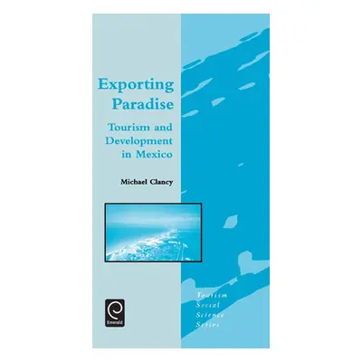 "Exporting Paradise: Tourism and Development in Mexico" - "" ("Clancy M.")