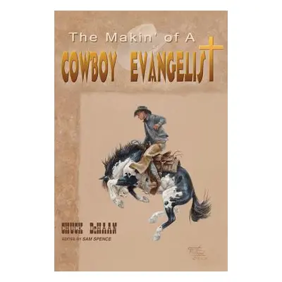 "The Makin' of A Cowboy Evangelist" - "" ("DeHaan Chuck")