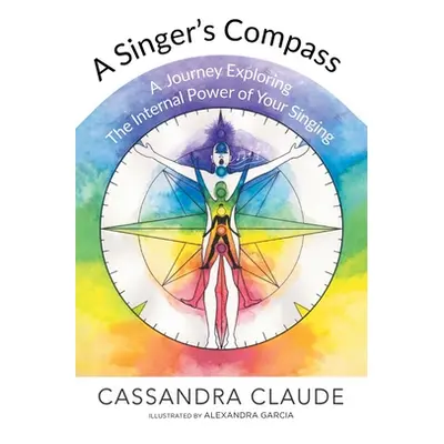 "A Singer's Compass: A Journey Exploring the Internal Power of Your Singing" - "" ("Claude Cassa