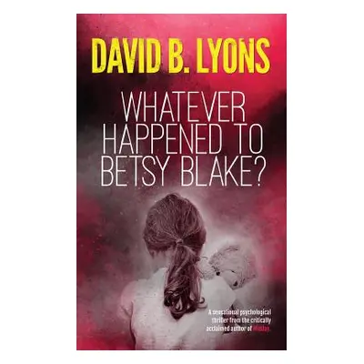 "Whatever Happened to Betsy Blake?: A haunting psychological thriller" - "" ("Lyons David B.")