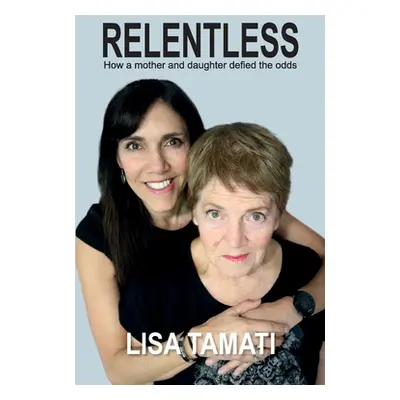 "Relentless: How a mother and daughter defied the odds" - "" ("Tamati Lisa")