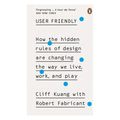 "User Friendly" - "How the Hidden Rules of Design are Changing the Way We Live, Work & Play" ("K