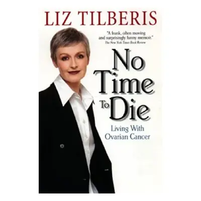 "No Time to Die: Living with Ovarian Cancer" - "" ("Tilberis Liz")