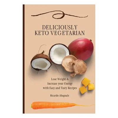 "Deliciously Keto Vegetarian: Lose Weight & Increase your Energy with Easy and Tasty Recipes" - 