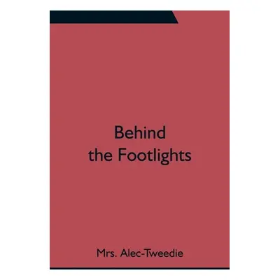 "Behind the Footlights" - "" ("Alec-Tweedie")