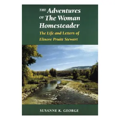 "The Adventures of the Woman Homesteader: The Life and Letters of Elinore Pruitt Stewart" - "" (