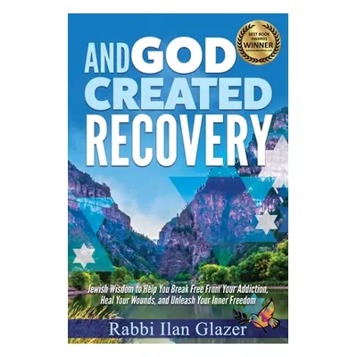 "And God Created Recovery: Jewish Wisdom to Help You Break Free From Your Addiction, Heal Your W